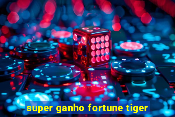 super ganho fortune tiger